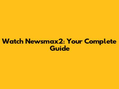 Watch Newsmax2: Your Complete Guide
