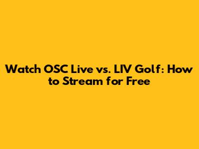 Watch OSC Live vs. LIV Golf: How to Stream for Free