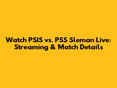Watch PSIS vs. PSS Sleman Live: Streaming & Match Details