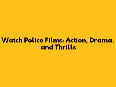 Watch Police Films: Action, Drama, and Thrills