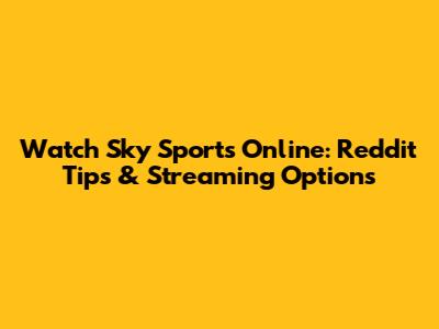 Watch Sky Sports Online: Reddit Tips & Streaming Options