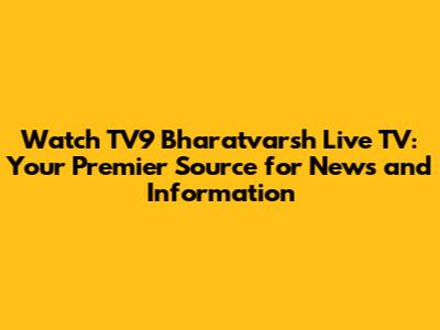 Watch TV9 Bharatvarsh Live TV: Your Premier Source for News and Information