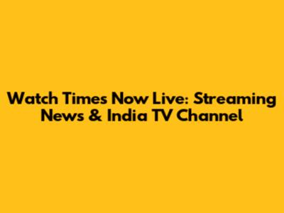 Watch Times Now Live: Streaming News & India TV Channel