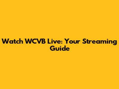 Watch WCVB Live: Your Streaming Guide
