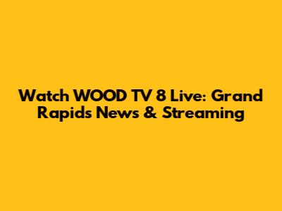 Watch WOOD TV 8 Live: Grand Rapids News & Streaming