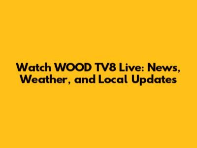 Watch WOOD TV8 Live: News, Weather, and Local Updates