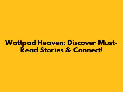 Wattpad Heaven: Discover Must-Read Stories & Connect!