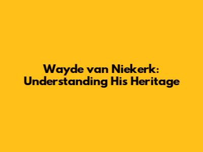 Wayde van Niekerk: Understanding His Heritage