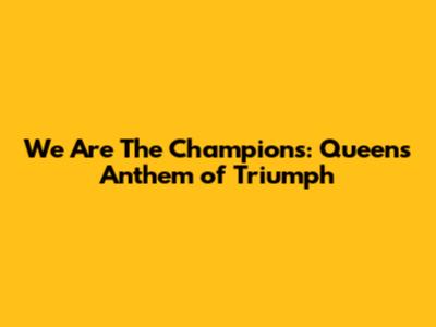 We Are The Champions: Queen's Anthem of Triumph