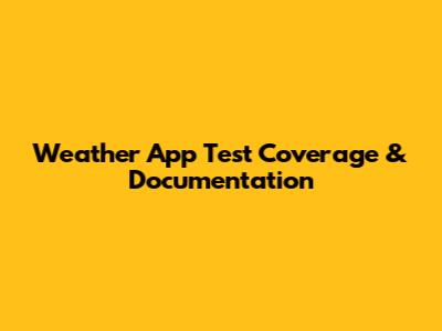 Weather App Test Coverage & Documentation