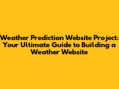 Weather Prediction Website Project: Your Ultimate Guide to Building a Weather Website