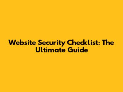 Website Security Checklist: The Ultimate Guide