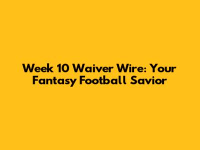 Week 10 Waiver Wire: Your Fantasy Football Savior