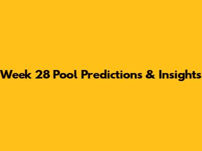 Week 28 Pool Predictions & Insights