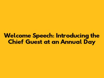 Welcome Speech: Introducing the Chief Guest at an Annual Day