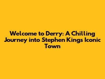 Welcome to Derry: A Chilling Journey into Stephen King's Iconic Town