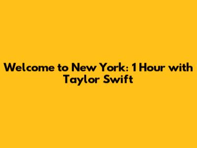 Welcome to New York: 1 Hour with Taylor Swift