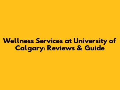 Wellness Services at University of Calgary: Reviews & Guide