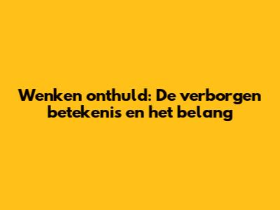 Wenken onthuld: De verborgen betekenis en het belang
