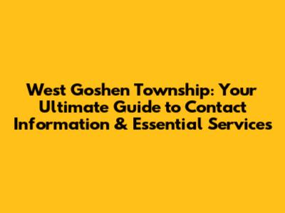 West Goshen Township: Your Ultimate Guide to Contact Information & Essential Services