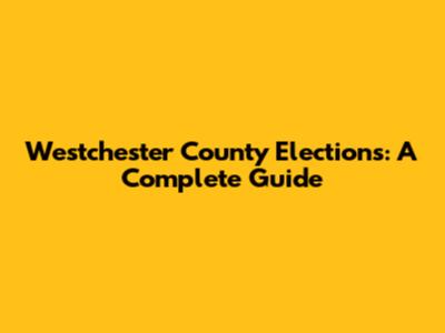 Westchester County Elections: A Complete Guide