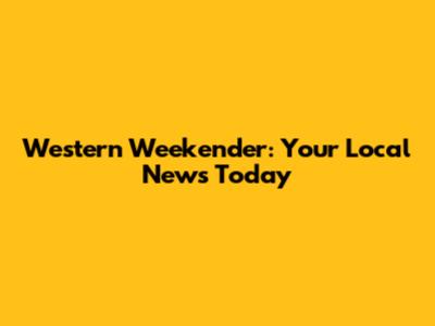 Western Weekender: Your Local News Today