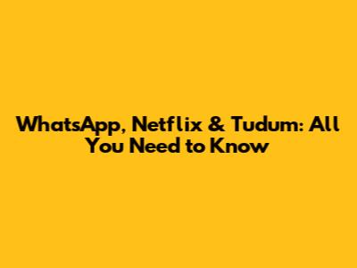 WhatsApp, Netflix & Tudum: All You Need to Know