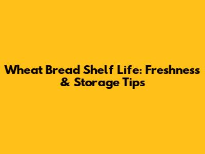 Wheat Bread Shelf Life: Freshness & Storage Tips