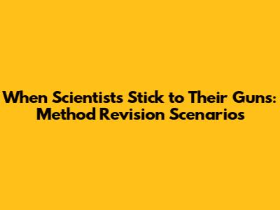 When Scientists Stick to Their Guns: Method Revision Scenarios