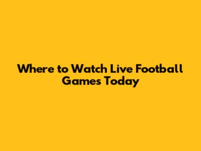 Where to Watch Live Football Games Today