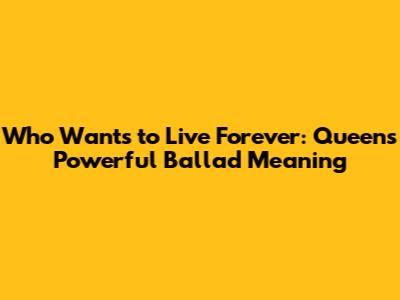 Who Wants to Live Forever: Queen's Powerful Ballad Meaning