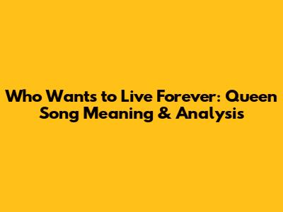 Who Wants to Live Forever: Queen Song Meaning & Analysis
