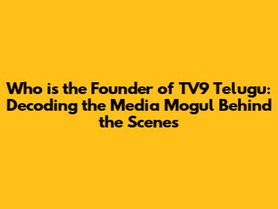 Who is the Founder of TV9 Telugu: Decoding the Media Mogul Behind the Scenes