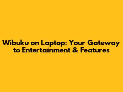 Wibuku on Laptop: Your Gateway to Entertainment & Features