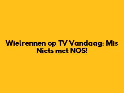 Wielrennen op TV Vandaag: Mis Niets met NOS!