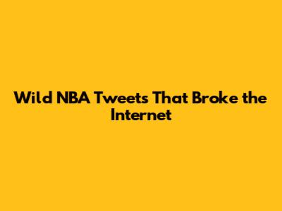 Wild NBA Tweets That Broke the Internet