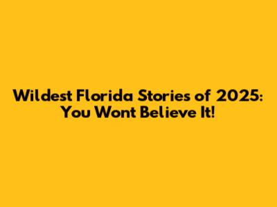 Wildest Florida Stories of 2025: You Won't Believe It!