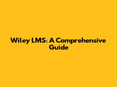 Wiley LMS: A Comprehensive Guide