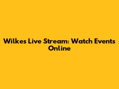 Wilkes Live Stream: Watch Events Online