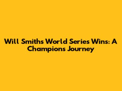 Will Smith's World Series Wins: A Champion's Journey