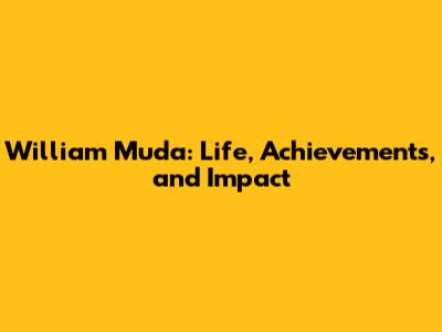 William Muda: Life, Achievements, and Impact