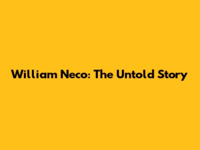 William Neco: The Untold Story