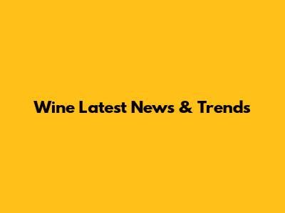 Wine Latest News & Trends