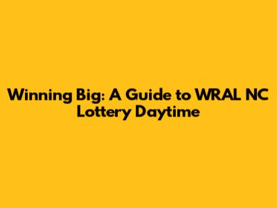 Winning Big: A Guide to WRAL NC Lottery Daytime