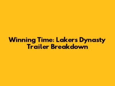 Winning Time: Lakers Dynasty Trailer Breakdown