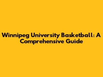 Winnipeg University Basketball: A Comprehensive Guide
