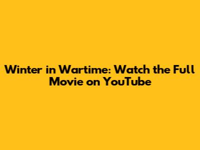 Winter in Wartime: Watch the Full Movie on YouTube