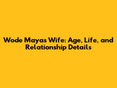 Wode Maya's Wife: Age, Life, and Relationship Details