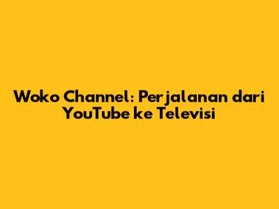 Woko Channel: Perjalanan dari YouTube ke Televisi