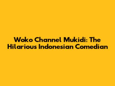 Woko Channel Mukidi: The Hilarious Indonesian Comedian